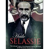 Haile Silassie (The life and Legacy of the Ethiopian Emperor Revered as the Messiah by Rastafarians)