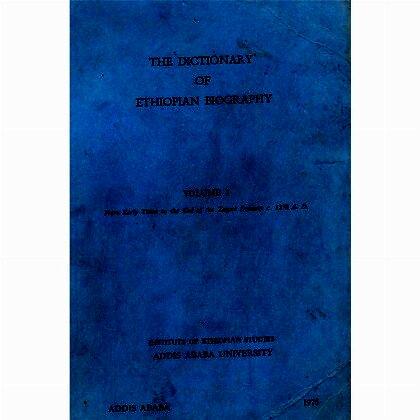 THE DICTIONARY OF ETHIOPIAN BIOGRAPHY (VOLUME I From Early Times to the End of the Zagwe Dynasty c.1270 A.d.) - Mereb.Shop