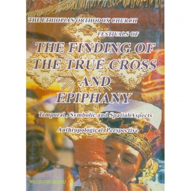 THE ETHIOPIAN ORTHODOX CHURCH FESTIVALS OF THE FINDINGS OF THE TRUE CROSS AND EPIPHANY (Temporal,Symbolical and Spatial Aspects of Anthropological Perspective)