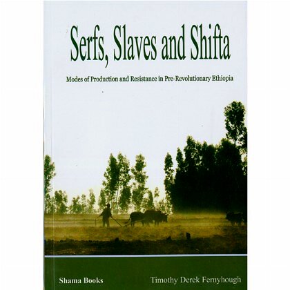 Serfs, Slaves and Shifta (Modes of Production and Resistance in Pre-Revolutionary Ethiopia) - Mereb.Shop