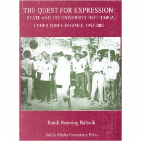 THE QUEST FOR EXPRESSION:(STATE AND THE UNIVERSITY IN ETHIOPIA UNDER THREE REGIMES, 1952-2005)