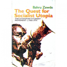 The Quest for Socialist Utopia (THE ETHIOPIAN STUDENT MOVEMENT C.1960-1974)