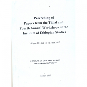 Proceeding of Papers from the Third and Fourth Annual Workshops of the Institute of Ethiopian Studies (14 June 2014 &11-12 June 2015)