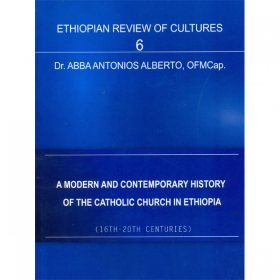 ETHIOPIAN REVIEW OF CULTURES (6) A MODERN AND CONTEMPORARY HISTORY OF THE CATHOLIC CHURCH IN ETHIOPIA (16th-20th CENTURIES)
