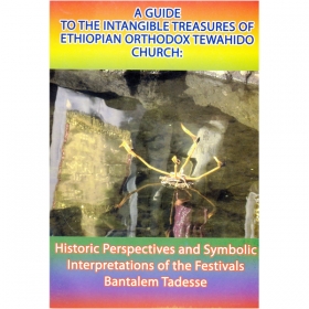 A GUIDE TO THE INTANGIBLE TREASURES OF ETHIOPIAN ORTHODOX CHURCH:(Historic perspectives and Symbolic Interpretations of the Festivals)